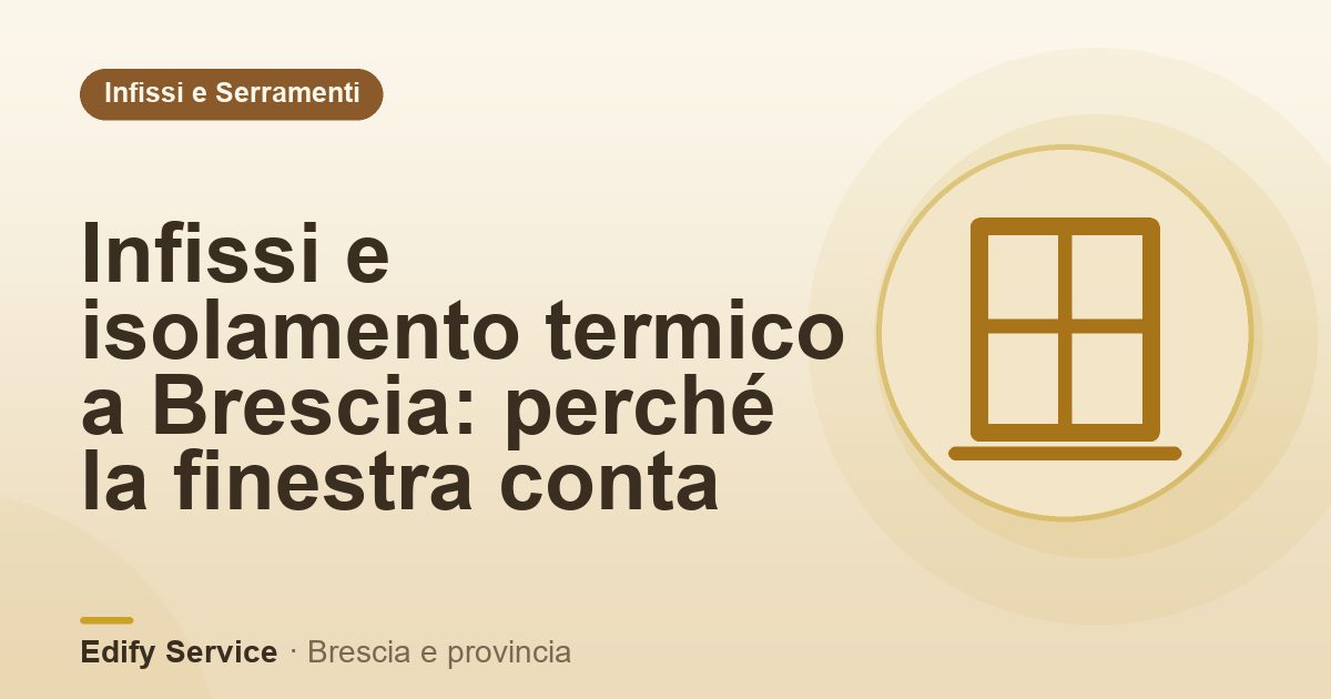 Infissi e isolamento termico a Brescia: perché la finestra conta – Edify Service