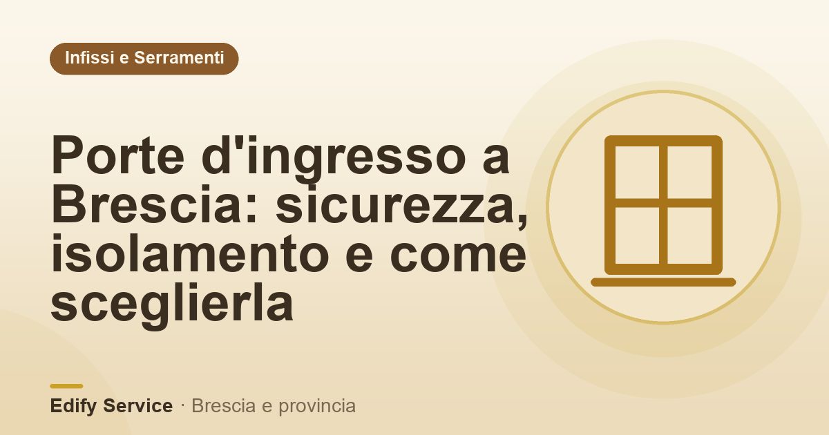 Porte d'ingresso a Brescia: sicurezza, isolamento e come sceglierla – Edify Service